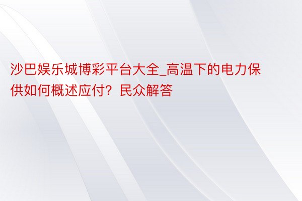 沙巴娱乐城博彩平台大全_高温下的电力保供如何概述应付？民众解答