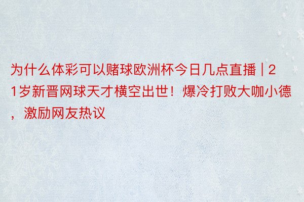 为什么体彩可以赌球欧洲杯今日几点直播 | 21岁新晋网球天才横空出世！爆冷打败大咖小德，激励网友热议